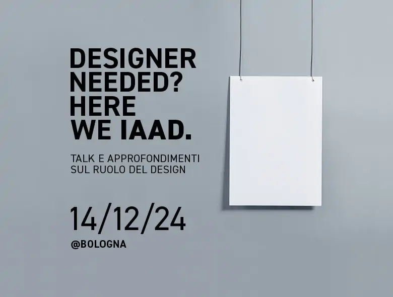 Partecipa anche tu all'evento Designer Needed? Here we IAAD.
